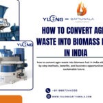 How to Convert Agro Waste into Biomass Fuel in India